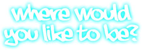 where would you like to be?
