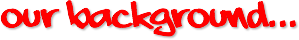 our background...